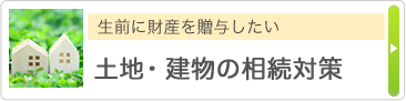 生前に財産を贈与したい 土地・建物の相続対策